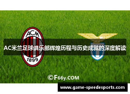 AC米兰足球俱乐部辉煌历程与历史成就的深度解读