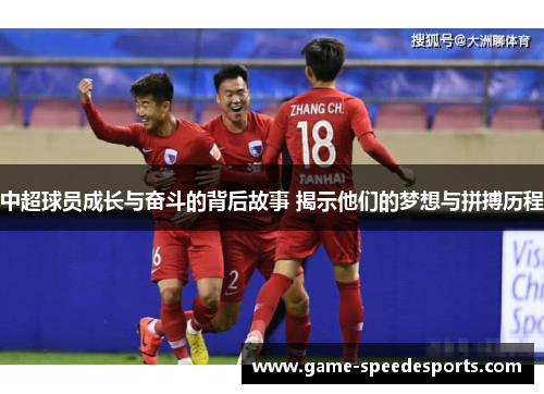 中超球员成长与奋斗的背后故事 揭示他们的梦想与拼搏历程