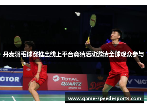 丹麦羽毛球赛推出线上平台竞猜活动邀请全球观众参与