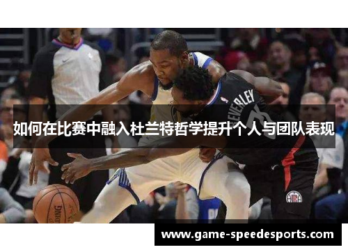 如何在比赛中融入杜兰特哲学提升个人与团队表现