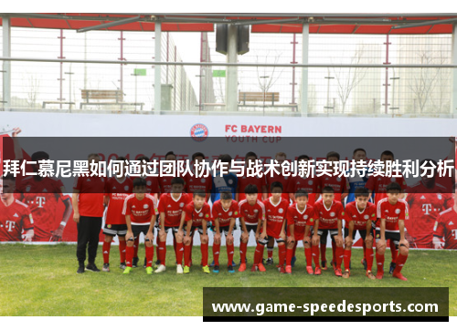 拜仁慕尼黑如何通过团队协作与战术创新实现持续胜利分析