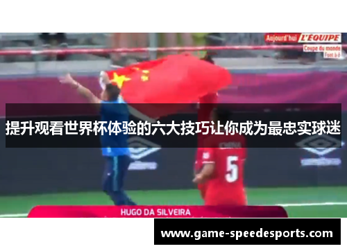 提升观看世界杯体验的六大技巧让你成为最忠实球迷
