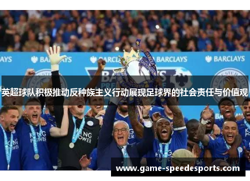英超球队积极推动反种族主义行动展现足球界的社会责任与价值观