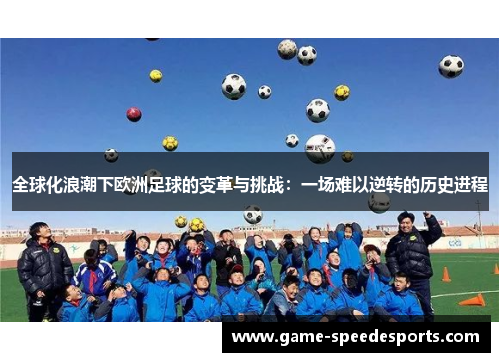 全球化浪潮下欧洲足球的变革与挑战：一场难以逆转的历史进程