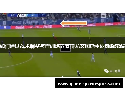 如何通过战术调整与青训培养支持尤文图斯重返巅峰荣耀