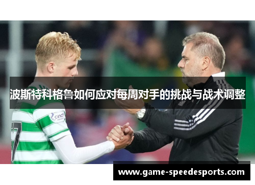 波斯特科格鲁如何应对每周对手的挑战与战术调整
