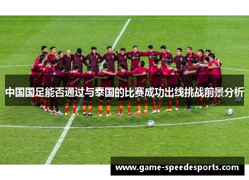 中国国足能否通过与泰国的比赛成功出线挑战前景分析