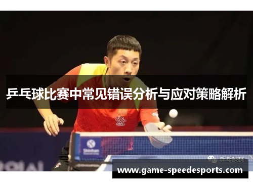 乒乓球比赛中常见错误分析与应对策略解析
