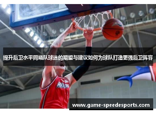 提升后卫水平同曦队球迷的期望与建议如何为球队打造更强后卫阵容