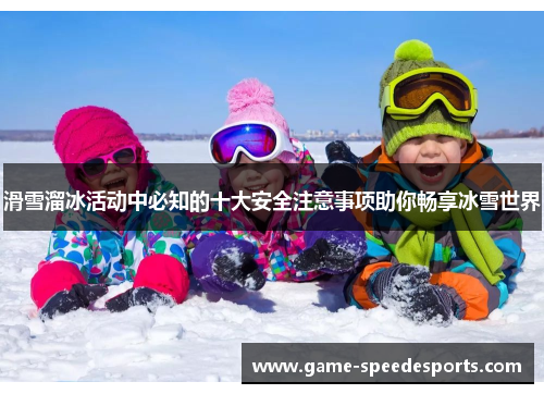 滑雪溜冰活动中必知的十大安全注意事项助你畅享冰雪世界