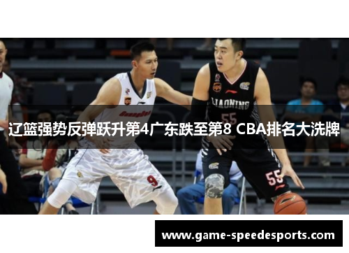 辽篮强势反弹跃升第4广东跌至第8 CBA排名大洗牌