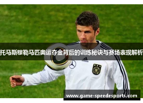 托马斯穆勒马匹奥运夺金背后的训练秘诀与赛场表现解析