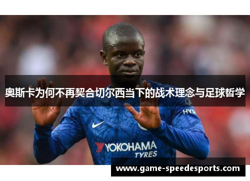 奥斯卡为何不再契合切尔西当下的战术理念与足球哲学