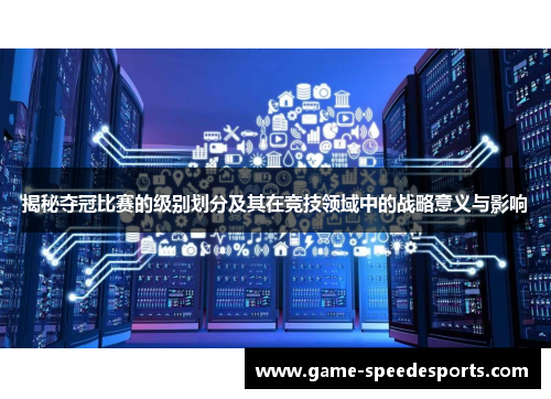 揭秘夺冠比赛的级别划分及其在竞技领域中的战略意义与影响