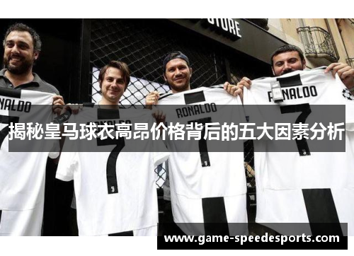 揭秘皇马球衣高昂价格背后的五大因素分析