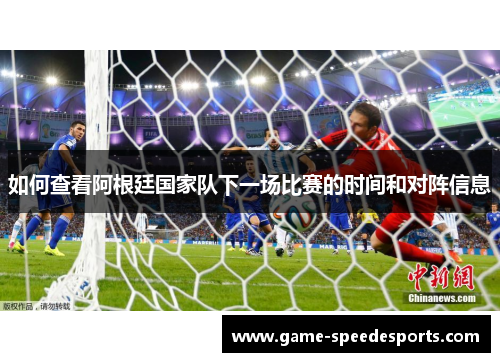 如何查看阿根廷国家队下一场比赛的时间和对阵信息