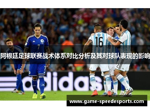 阿根廷足球联赛战术体系对比分析及其对球队表现的影响