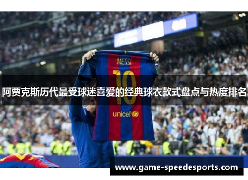 阿贾克斯历代最受球迷喜爱的经典球衣款式盘点与热度排名