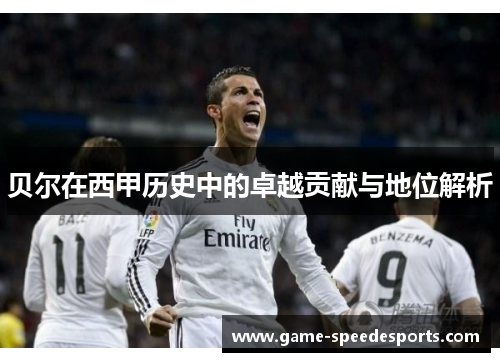 贝尔在西甲历史中的卓越贡献与地位解析