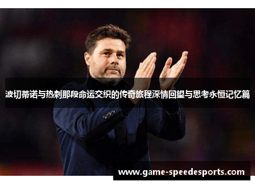 波切蒂诺与热刺那段命运交织的传奇旅程深情回望与思考永恒记忆篇