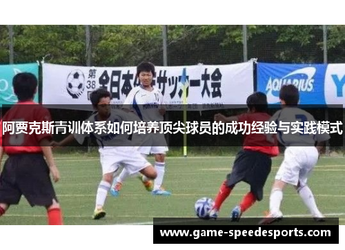 阿贾克斯青训体系如何培养顶尖球员的成功经验与实践模式 阿贾克斯青训体系如何培养顶尖球员的成功经验与实践模式